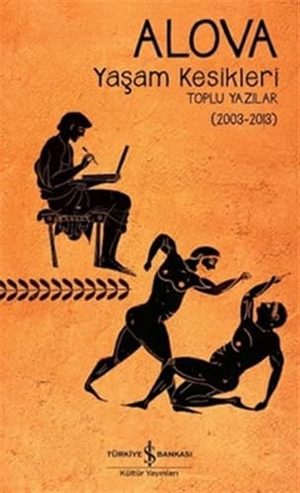 Alova. Yasam Kesikleri - Toplu Yazilar 2003 - 2013. Türkiye Is Bankasi Kültür Yayinlari, 2014.