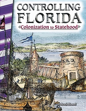 Housel, Debra J. Controlling Florida - Colonization to Statehood. Teacher Created Materials, 2016.