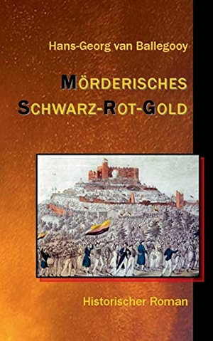 Ballegooy, Hans-Georg van. Mörderisches Schwarz-Rot-Gold - Historischer Roman. Books on Demand, 2018.