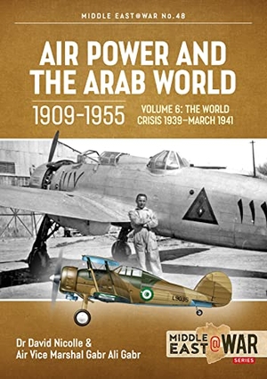 Nicolle, David / Ali Gabr, Gabr et al. Air Power and the Arab World 1909-1955 - Volume 6 - The World Crisis 1939 - March 1941. Helion & Company, 2022.