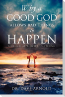 Why A Good God Allows Bad Things to Happen