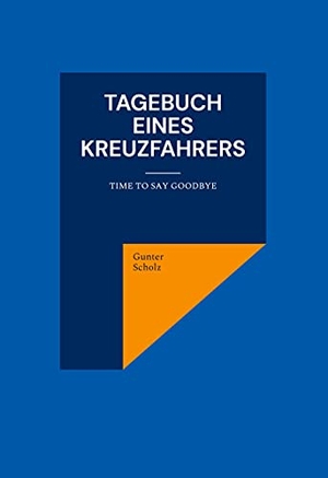 Scholz, Gunter. Tagebuch eines Kreuzfahrers - Time to say goodbye. Books on Demand, 2021.