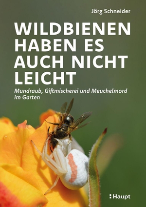 Schneider, Jörg. Wildbienen haben es auch nicht leicht - Mundraub, Giftmischerei und Meuchelmord im Garten. Haupt Verlag AG, 2026.