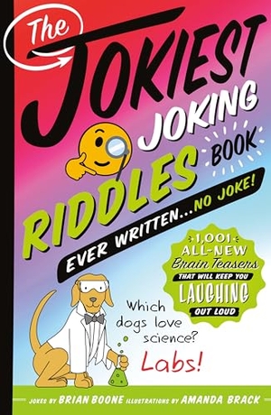 Boone, Brian. The Jokiest Joking Riddles Book Ever Written . . . No Joke! - 1,001 All-New Brain Teasers That Will Keep You Laughing Out Loud. St. Martin's Publishing Group, 2020.