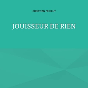 Present, Christian. Jouisseur de rien. Books on Demand, 2022.