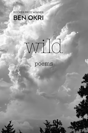 Okri, Ben. Wild - Poems. Other Press (NY), 2024.