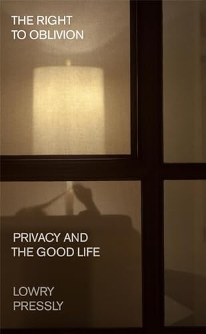 Pressly, Lowry. The Right to Oblivion: Privacy and the Good Life - Privacy and the Good Life. Harvard University Press, 2024.