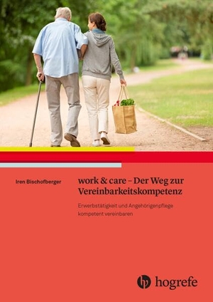 Bischofberger, Iren. work & care - Der Weg zur Vereinbarkeitskompetenz - Erwerbstätigkeit und Angehörigenpflege kompetent vereinbaren. Hogrefe AG, 2023.