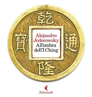 Jodorowsky, Alejandro. All'ombra dell'I Ching. Feltrinelli, 2016.