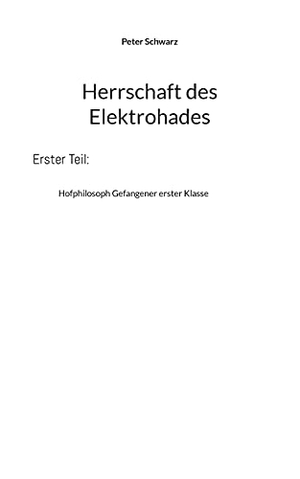 Schwarz, Peter. Herrschaft des Elektrohades - Hofphilosoph Gefangener erster Klasse. Books on Demand, 2021.
