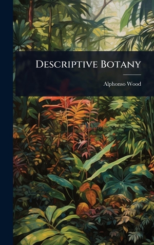 Wood, Alphonso. Descriptive Botany. Tradd Street Press, 2025.