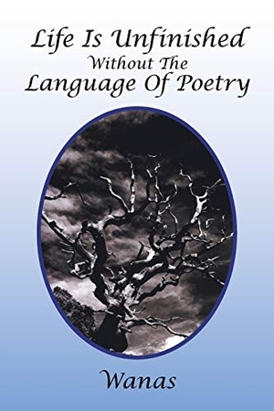 Wanas. Life Is Unfinished Without the Language of Poetry. Xlibris US, 2019.