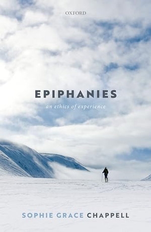 Chappell, Sophie Grace. Epiphanies - An Ethics of Experience. Oxford University Press, 2022.