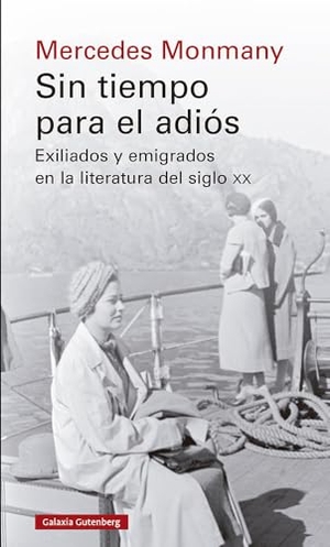 Monmany, Mercedes. Sin tiempo para el adiós : exiliados y emigrados en la literatura del siglo XX. Galaxia Gutenberg, S.L., 2021.