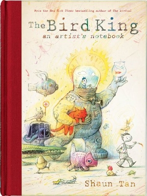Tan, Shaun. The Bird King: An Artist's Notebook. Scholastic Inc., 2013.