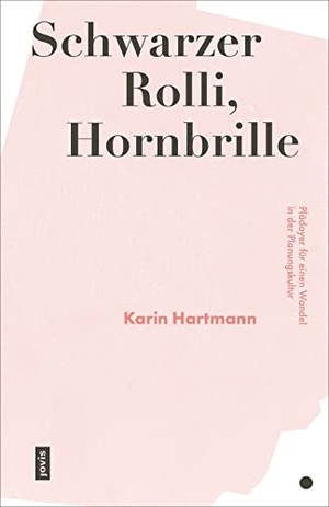 Hartmann, Karin. Schwarzer Rolli, Hornbrille - Plädoyer für einen Wandel in der Planungskultur. Jovis Verlag GmbH, 2022.