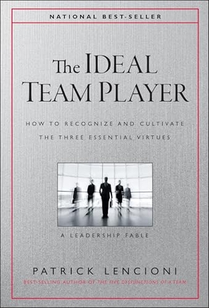 Lencioni, Patrick M.. Ideal Team Player - How to Recognize and Cultivate The Three Essential Virtues. Wiley John + Sons, 2016.