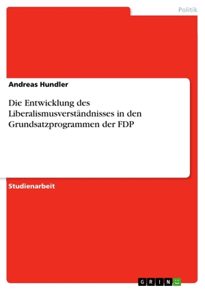 Hundler, Andreas. Die Entwicklung des Liberalismusverständnisses in den Grundsatzprogrammen der FDP. GRIN Verlag, 2012.