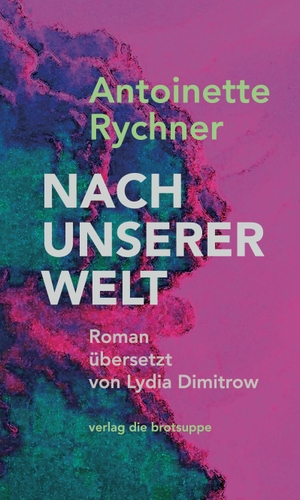 Rychner, Antoinette. Nach unserer Welt. Brotsuppe, Verlag Die, 2023.