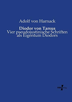Harnack, Adolf Von. Diodor von Tarsus - Vier pseudojustinische Schriften als Eigentum Diodors. Vero Verlag, 2019.