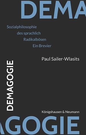 Sailer-Wlasits, Paul. Demagogie - Sozialphilosophie des sprachlich Radikalbösen. Ein Brevier. Königshausen & Neumann, 2025.