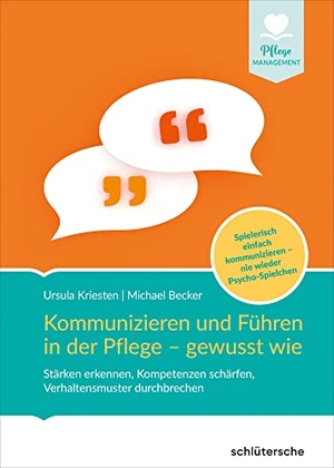 Kriesten, Ursula / Michael Becker. Kommunizieren und Führen in der Pflege - gewusst wie - Stärken erkennen, Kompetenzen schärfen, Verhaltensmuster durchbrechen. Spielerisch einfach kommunizieren - nie wieder Psycho-Spielchen. Schlütersche Verlag, 2022.