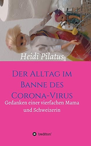Pilatus, Heidi. Der Alltag im Banne des Corona-Virus - Gedanken einer vierfachen Mama und Schweizerin. tredition, 2020.