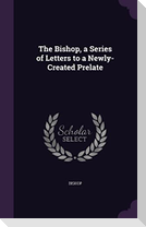 The Bishop, a Series of Letters to a Newly-Created Prelate