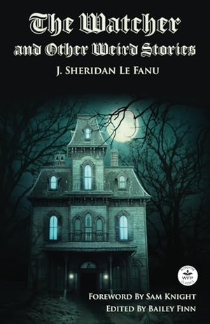 Le Fanu, Joseph Sheridan. The Watcher and Other Weird Stories with Original Foreword by Sam Knight (Annotated) - With Twenty-One Illustrations by Brinsley Sheridan Le Fanu. WordFire Press LLC, 2024.