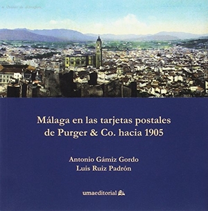 Gámiz Gordo, Antonio / Luis Ruiz Padrón. Málaga en las tarjetas postales de Purger & Co. hacia 1905. Servicio de Publicaciones y Divulgación Científica de la Universidad de Málaga, 2017.