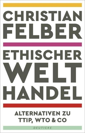 Felber, Christian. Ethischer Welthandel - Alternativen zu TTIP, WTO & Co. Zsolnay-Verlag, 2017.