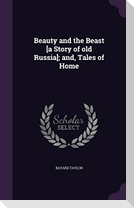 Beauty and the Beast [a Story of old Russia]; and, Tales of Home
