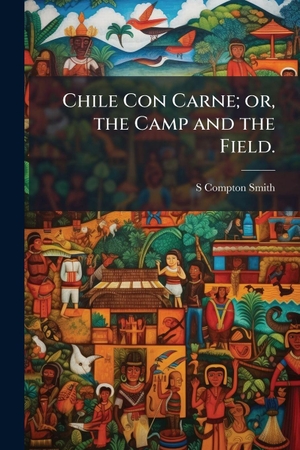 Smith, S Compton. Chile Con Carne; or, the Camp and the Field.. Creative Media Partners, LLC, 2025.