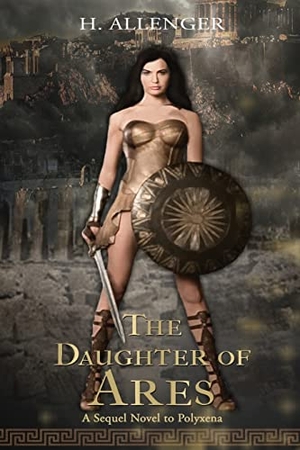 Allenger, H.. THE DAUGHTER OF ARES - A Sequel Novel to Polyxena: A Sequel Novel to. Diamond Media Press Co., 2021.