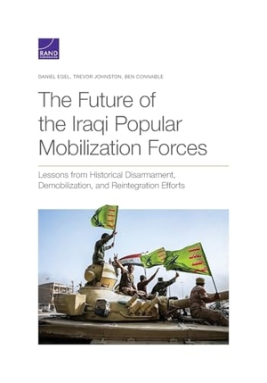 Egel, Daniel / Johnston, Trevor et al. The Future of the Iraqi Popular Mobilization Forces - Lessons from Historical Disarmament, Demobilization, and Reintegration Efforts. RAND Corporation, 2023.