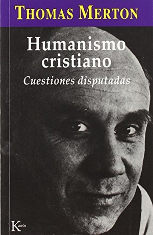 Merton, Thomas. Humanismo cristiano : cuestiones disputadas. Editorial Kairós SA, 2001.