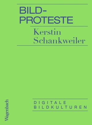 Schankweiler, Kerstin. Bildproteste - Digitale Bildkulturen. Wagenbach Klaus GmbH, 2019.