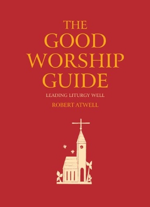 Atwell, Robert. The Good Worship Guide - Leading Liturgy Well. Hymns Ancient & Modern, 2013.