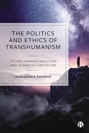 Thomas, Alexander. The Politics and Ethics of Transhumanism - Techno-Human Evolution and Advanced Capitalism. Bristol University Press, 2024.