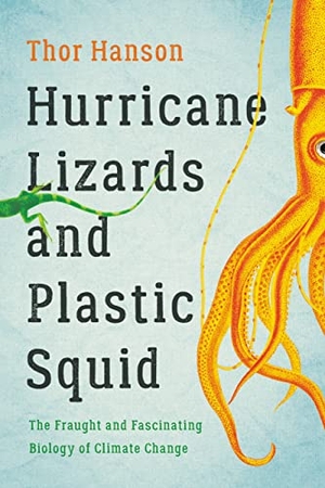 Hanson, Thor. Hurricane Lizards and Plastic Squid - The Fraught and Fascinating Biology of Climate Change. Basic Books, 2022.