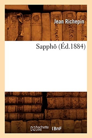 Richepin, Jean. Sapphô (Éd.1884). Hachette Livre, 2022.