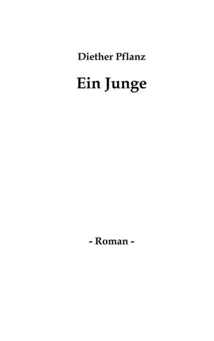 Pflanz, Dieter. Ein Junge - Roman. Books on Demand, 2002.