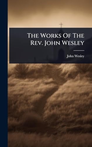 Wesley, John. The Works Of The Rev. John Wesley. British Library, Historical Print Editions, 2025.