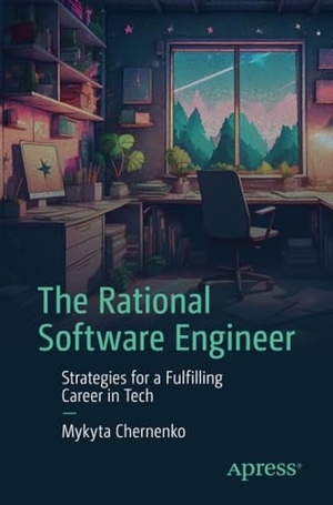 Chernenko, Mykyta. The Rational Software Engineer - Strategies for a Fulfilling Career in Tech. Apress, 2023.