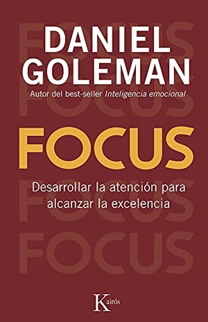 Goleman, Daniel. Focus - Desarrollar La Atención Para Alcanzar La Excelencia. Editorial Kairos, 2015.
