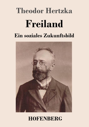 Hertzka, Theodor. Freiland - Ein soziales Zukunftsbild. Hofenberg, 2017.