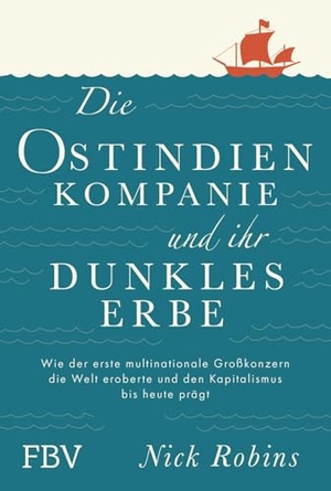Robins, Nick. Die Ostindien-Kompanie und ihr dunkles Erbe - Wie der erste multinationale Großkonzern die Welt eroberte und den Kapitalismus bis heute prägt | Imperialismus-Geschichte, Globalisierung. Finanzbuch Verlag, 2026.