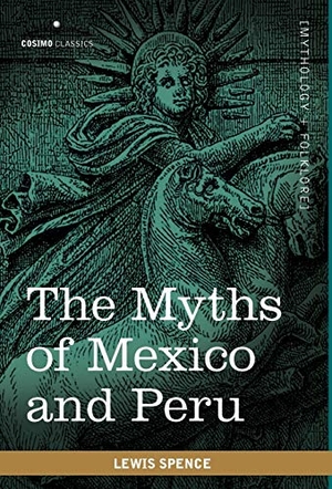 Spence, Lewis. The Myths of Mexico and Peru. Cosimo, 2010.