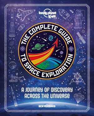 Kids, Lonely Planet / Ben Hubbard. Lonely Planet Kids the Complete Guide to Space Exploration - Journey Across the Universe from the First Satellites to the Moon Landings Amazing Photos & Infographics. Lonely Planet, 2020.