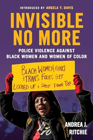 Ritchie, Andrea. Invisible No More - Police Violence Against Black Women and Women of Color. Beacon Press, 2017.